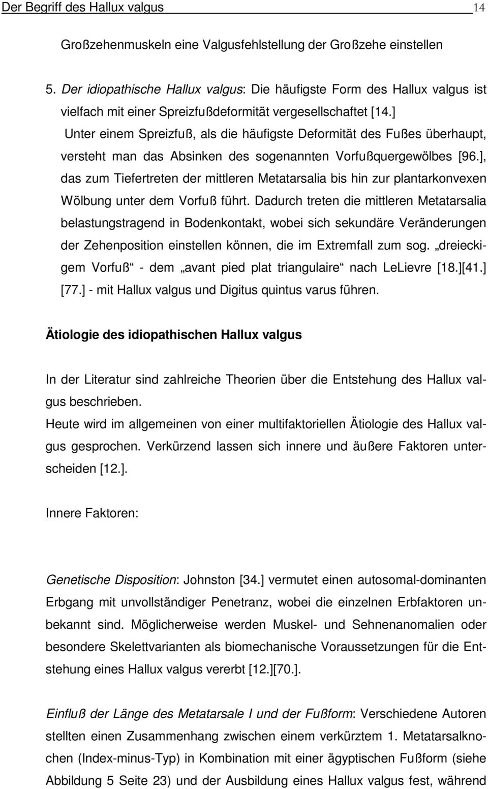 ] Unter einem Spreizfuß, als die häufigste Deformität des Fußes überhaupt, versteht man das Absinken des sogenannten Vorfußquergewölbes [96.