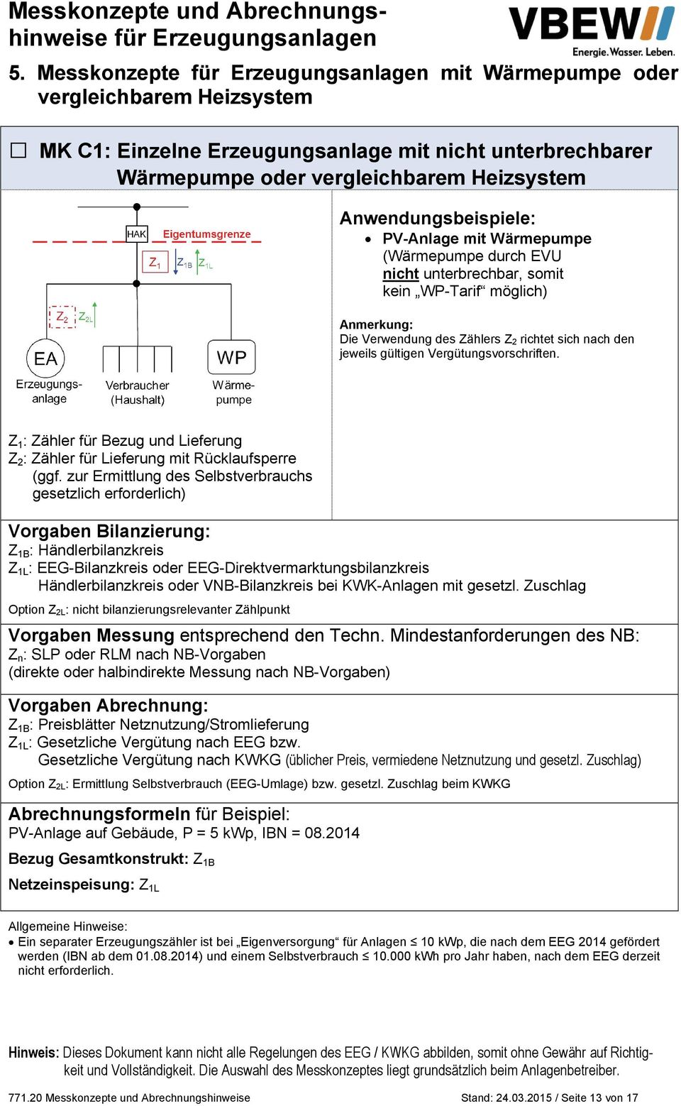 Z 2 : Zähler für Lieferung mit Rücklaufsperre (ggf. zur Ermittlung des Selbstverbrauchs gesetzlich erforderlich) Händlerbilanzkreis oder VNB-Bilanzkreis bei KWK-Anlagen mit gesetzl.