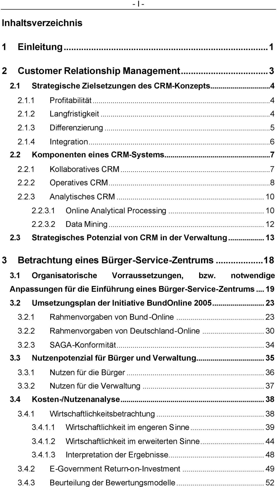 .. 12 2.3 Strategisches Potenzial von CRM in der Verwaltung... 13 3 Betrachtung eines Bürger-Service-Zentrums...18 3.1 Organisatorische Vorraussetzungen, bzw.