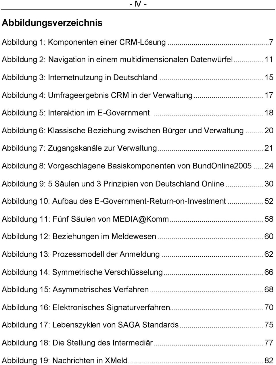 .. 20 Abbildung 7: Zugangskanäle zur Verwaltung... 21 Abbildung 8: Vorgeschlagene Basiskomponenten von BundOnline2005... 24 Abbildung 9: 5 Säulen und 3 Prinzipien von Deutschland Online.