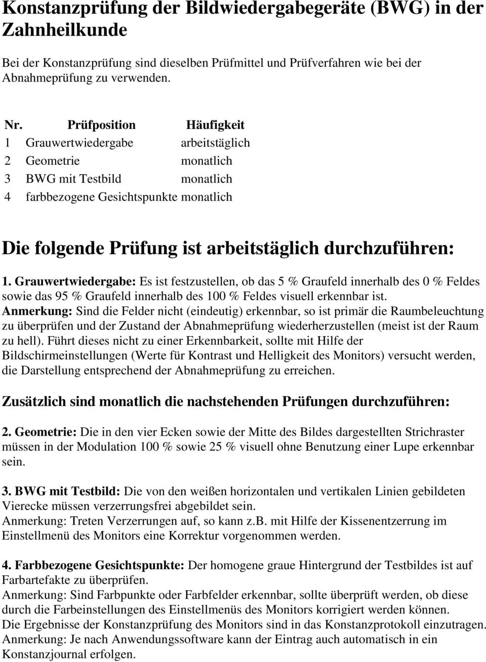 durchzuführen: 1. Grauwertwiedergabe: Es ist festzustellen, ob das 5 % Graufeld innerhalb des 0 % Feldes sowie das 95 % Graufeld innerhalb des 100 % Feldes visuell erkennbar ist.