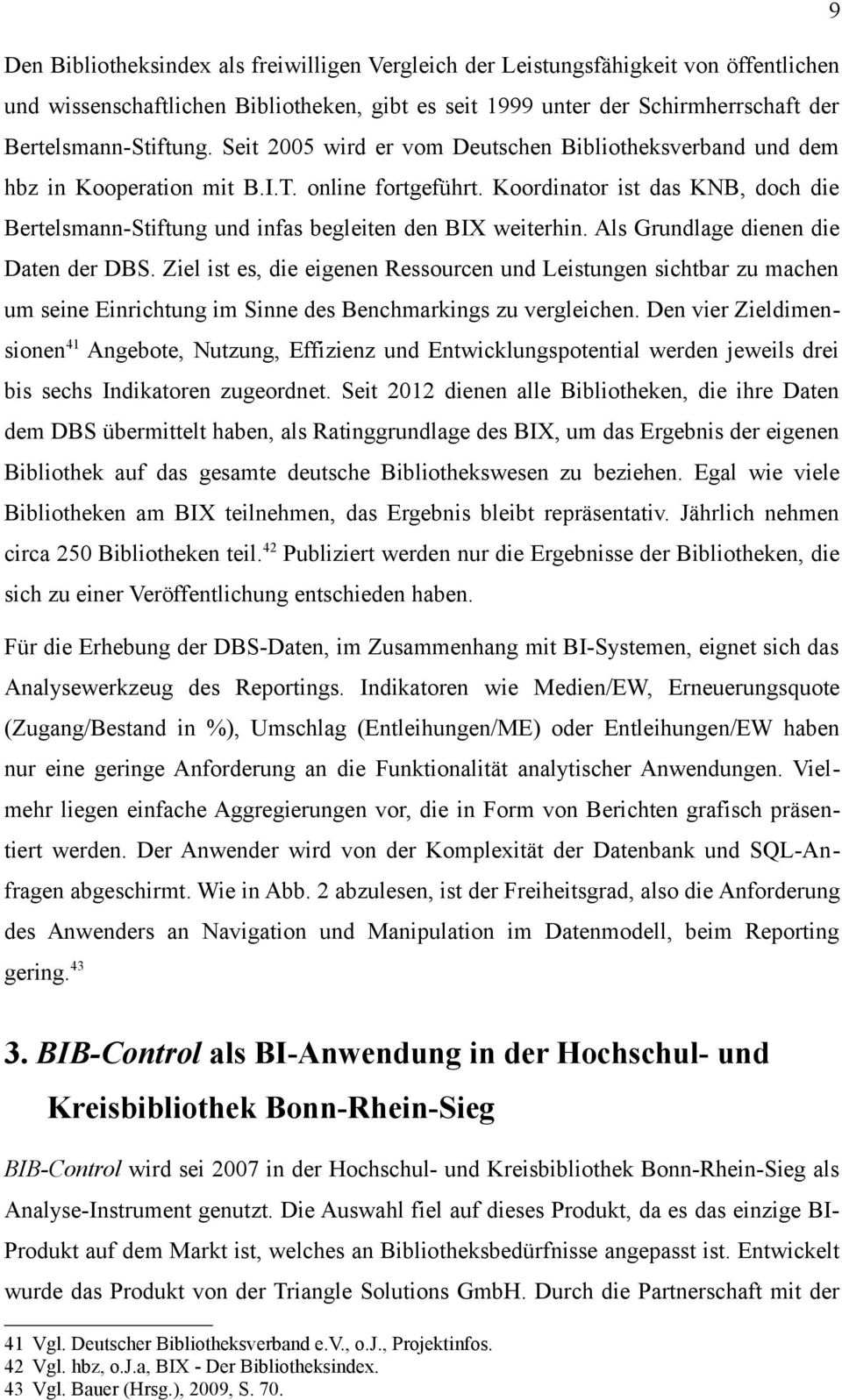 Koordinator ist das KNB, doch die Bertelsmann-Stiftung und infas begleiten den BIX weiterhin. Als Grundlage dienen die Daten der DBS.