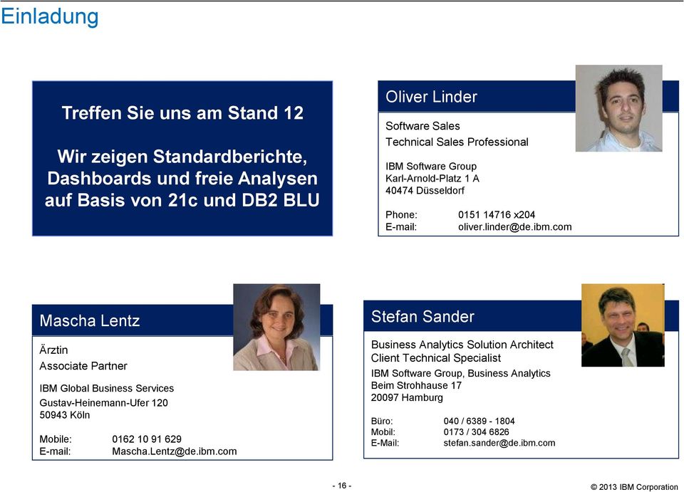 com Mascha Lentz Ärztin Associate Partner IBM Global Business Services Gustav-Heinemann-Ufer 120 50943 Köln Mobile: 0162 10 91 629 E-mail: Mascha.Lentz@de.ibm.