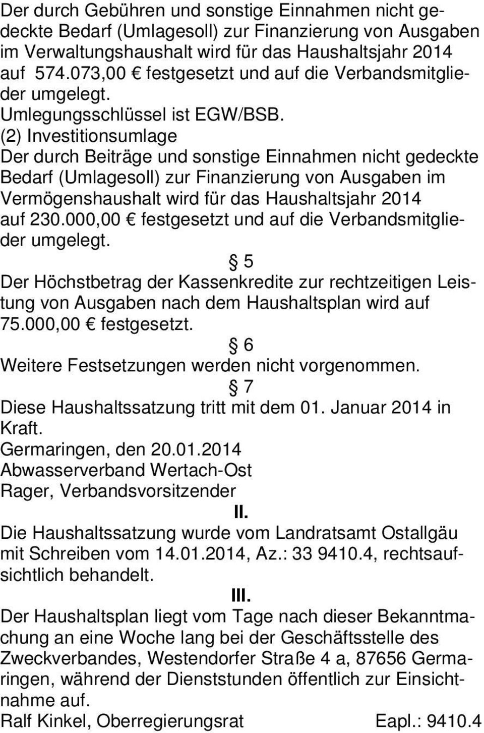 (2) Investitionsumlage Der durch Beiträge und sonstige Einnahmen nicht gedeckte Bedarf (Umlagesoll) zur Finanzierung von Ausgaben im Vermögenshaushalt wird für das Haushaltsjahr 2014 auf 230.