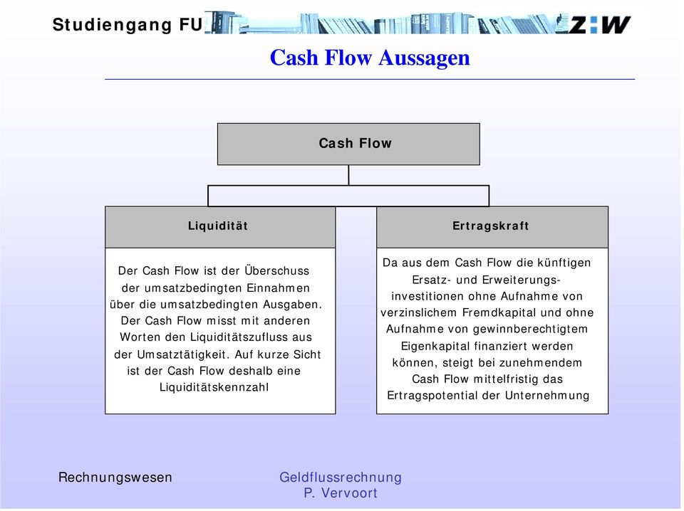 Auf kurze Sicht ist der Cash Flow deshalb eine Liquiditätskennzahl Da aus dem Cash Flow die künftigen Ersatz- und Erweiterungsinvestitionen ohne