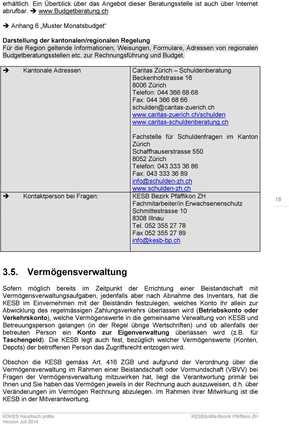 zur Rechnungsführung und Budget. Kantonale Adressen Caritas Zürich Schuldenberatung Beckenhofstrasse 16 8006 Zürich Telefon: 044 366 68 68 Fax: 044 366 68 66 schulden@caritas-zuerich.ch www.