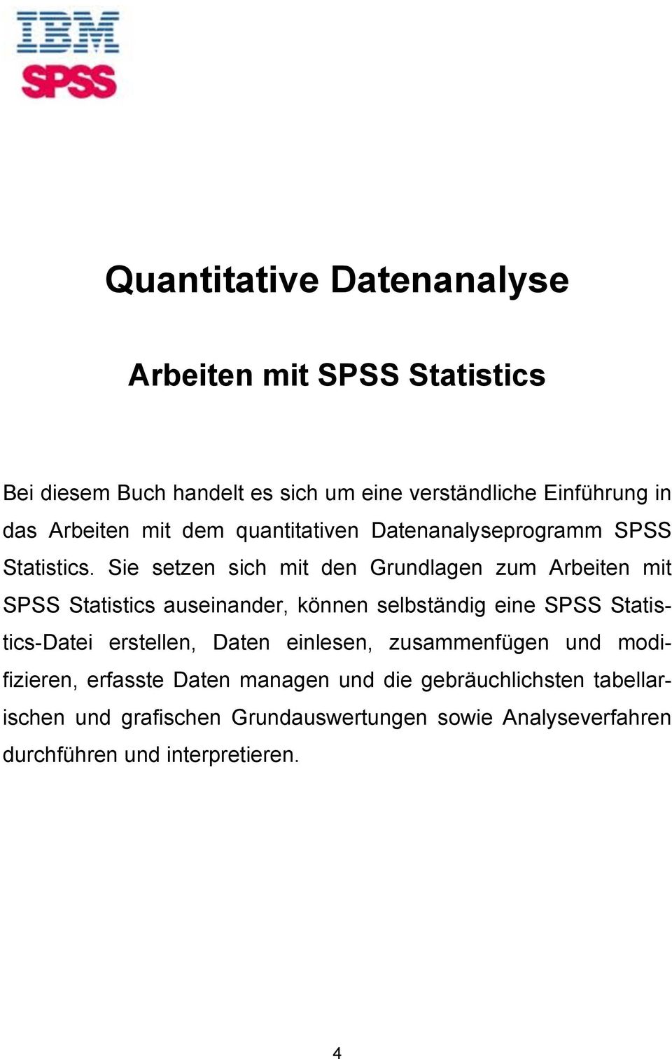 Sie setzen sich mit den Grundlagen zum Arbeiten mit SPSS Statistics auseinander, können selbständig eine SPSS Statistics-Datei
