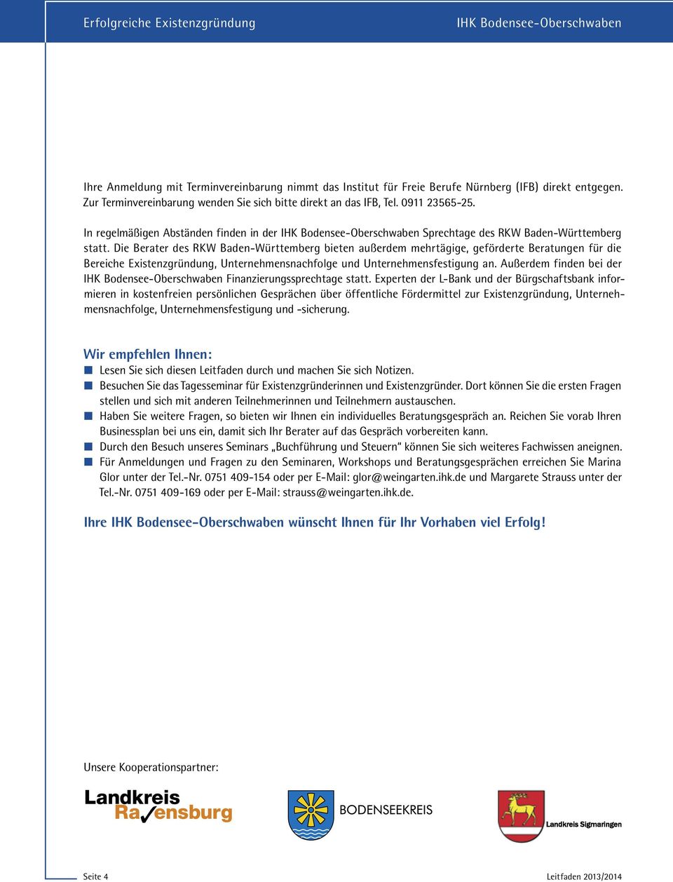 Die Berater des RKW Baden-Württemberg bieten außerdem mehrtägige, geförderte Beratungen für die Bereiche Existenzgründung, Unternehmensnachfolge und Unternehmensfestigung an.