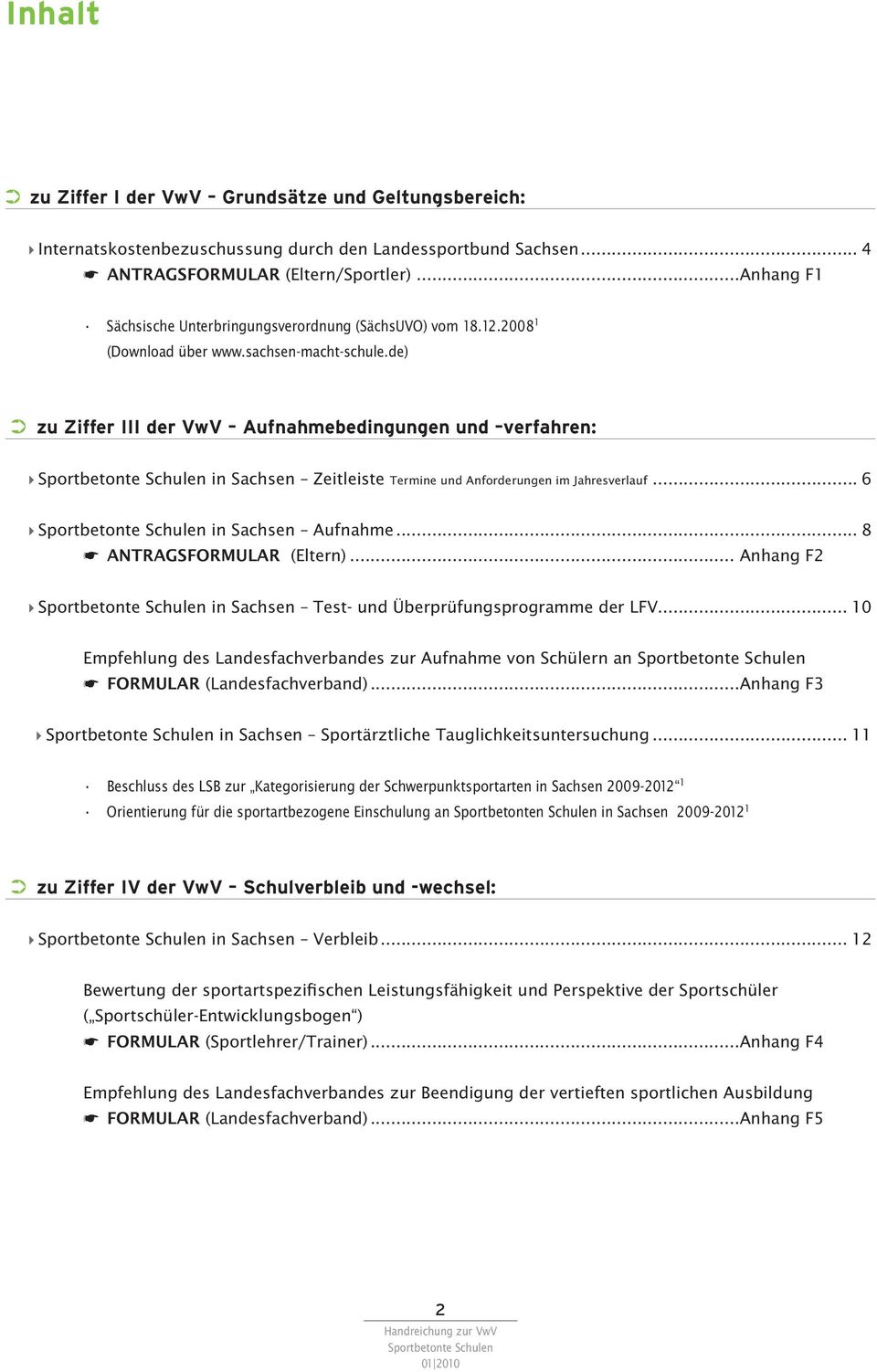 de) zu Ziffer III der VwV Aufnahmebedingungen und verfahren: 4 in Sachsen Zeitleiste Termine und Anforderungen im Jahresverlauf... 6 4 in Sachsen Aufnahme... 8 * ANTRAGSFORMULAR (Eltern).