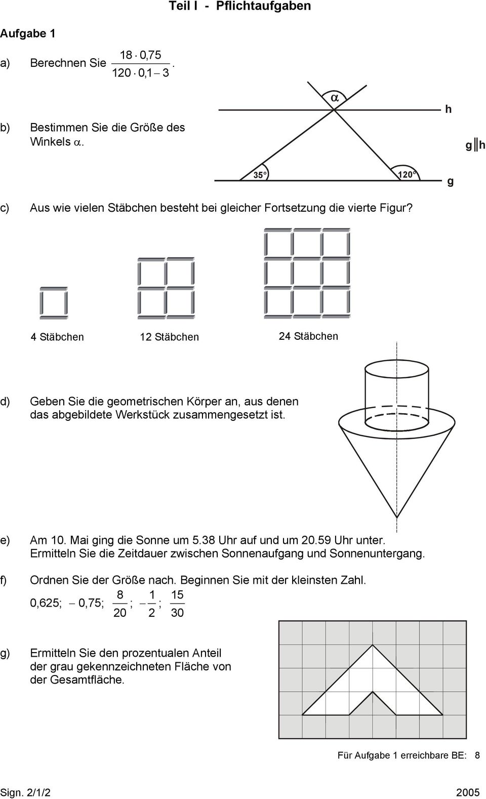 4 Stäbchen 12 Stäbchen 24 Stäbchen d) Geben Sie die geometrischen Körper an, aus denen das abgebildete Werkstück zusammengesetzt ist. e) Am 10. Mai ging die Sonne um 5.