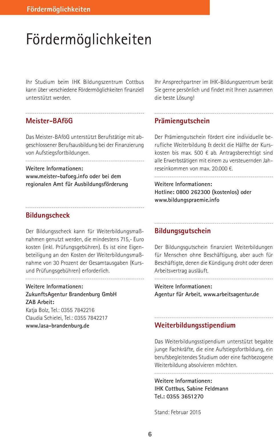 Meister-BAföG Das Meister-BAföG unterstützt Berufstätige mit abgeschlossener Berufsausbildung bei der Finanzierung von Aufstiegsfortbildungen. Weitere Informationen: www.meister-bafoeg.