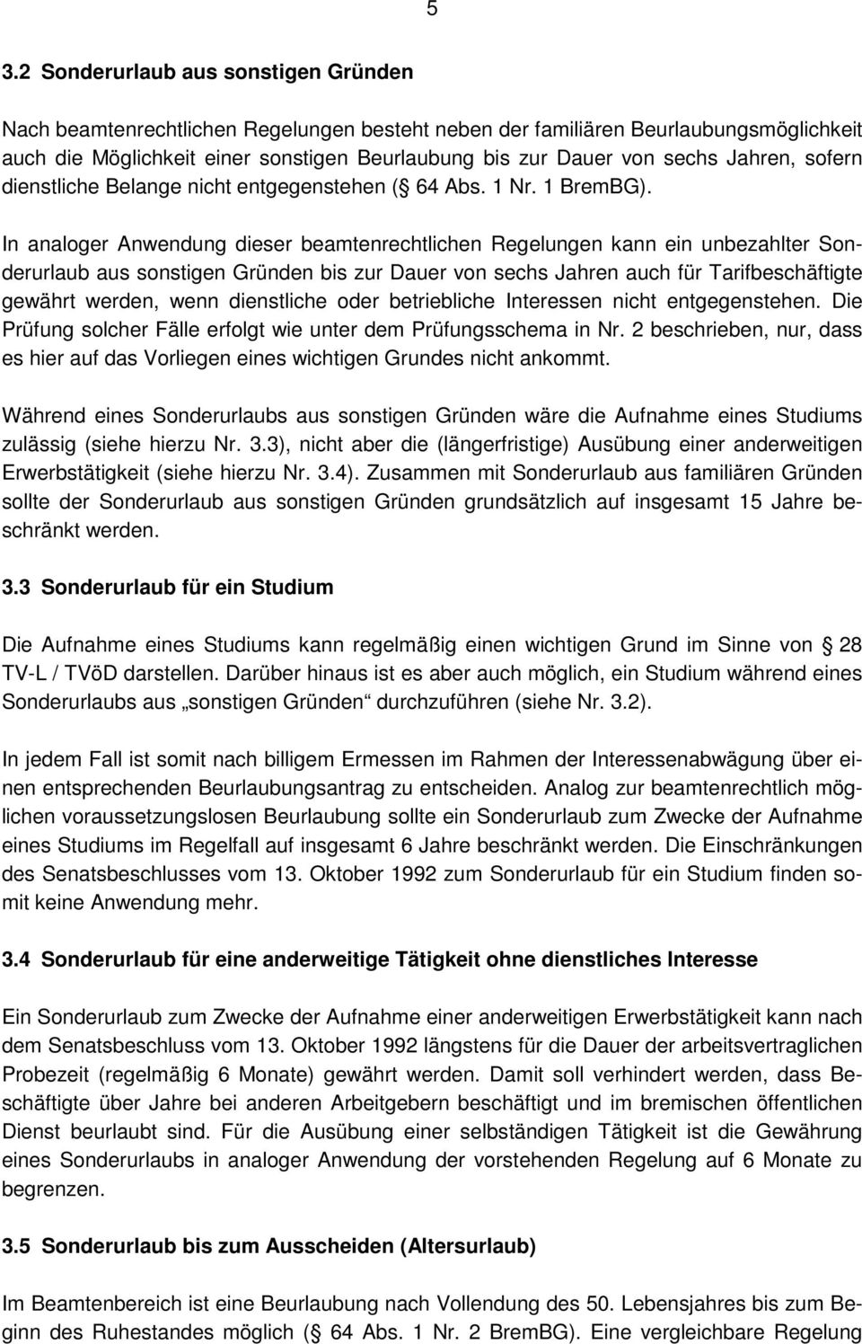 In analoger Anwendung dieser beamtenrechtlichen Regelungen kann ein unbezahlter Sonderurlaub aus sonstigen Gründen bis zur Dauer von sechs Jahren auch für Tarifbeschäftigte gewährt werden, wenn