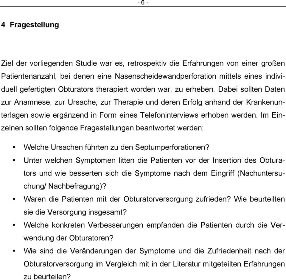 Dabei sollten Daten zur Anamnese, zur Ursache, zur Therapie und deren Erfolg anhand der Krankenunterlagen sowie ergänzend in Form eines Telefoninterviews erhoben werden.