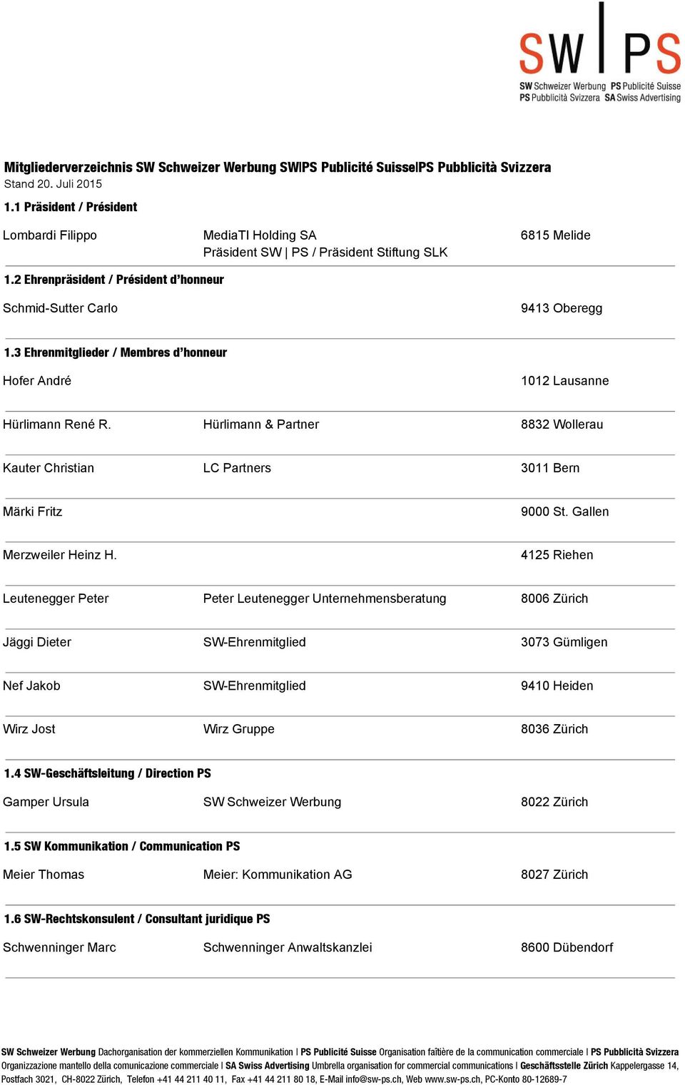 3 Ehrenmitglieder / Membres d honneur Hofer André 1012 Lausanne Hürlimann René R. Hürlimann & Partner 8832 Wollerau Kauter Christian LC Partners 3011 Bern Märki Fritz 9000 St.