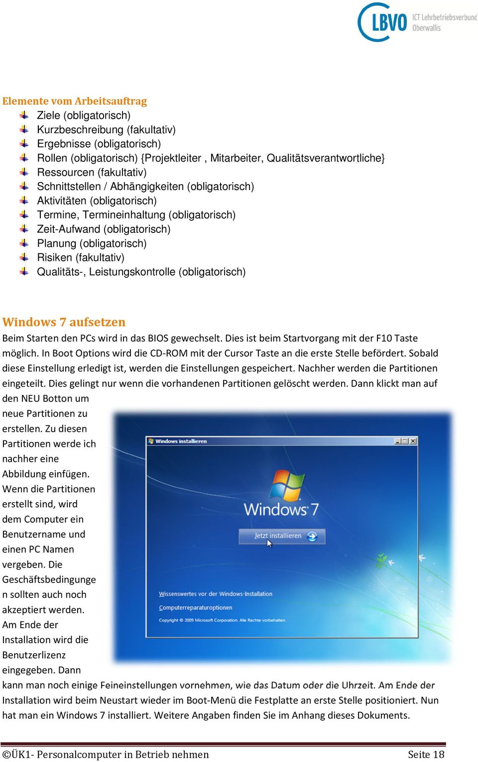 (fakultativ) Qualitäts-, Leistungskontrolle (obligatorisch) Windows 7 aufsetzen Beim Starten den PCs wird in das BIOS gewechselt. Dies ist beim Startvorgang mit der F10 Taste möglich.