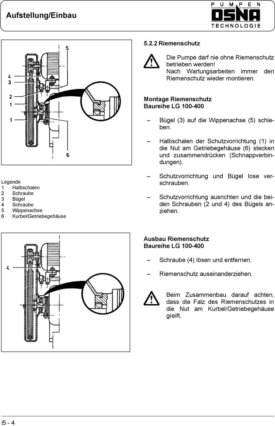Halbschalen der Schutzvorrichtung (1) in die Nut am Getriebegehäuse (6) stecken und zusammendrücken (Schnappverbindungen).