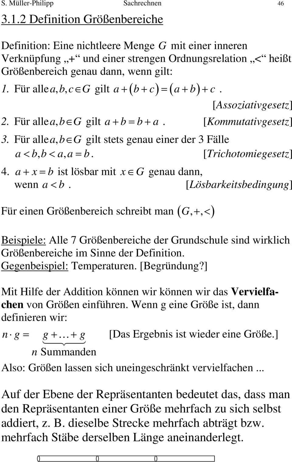 Für alle abc,, Ggilt a+ ( b+ c) = ( a+ b) + c. [Assoziativgesetz] 2. Für alle ab, Ggilt a+ b= b+ a. [Kommutativgesetz] 3. Für alle ab, Ggilt stets genau einer der 3 Fälle a< b, b< a, a= b.