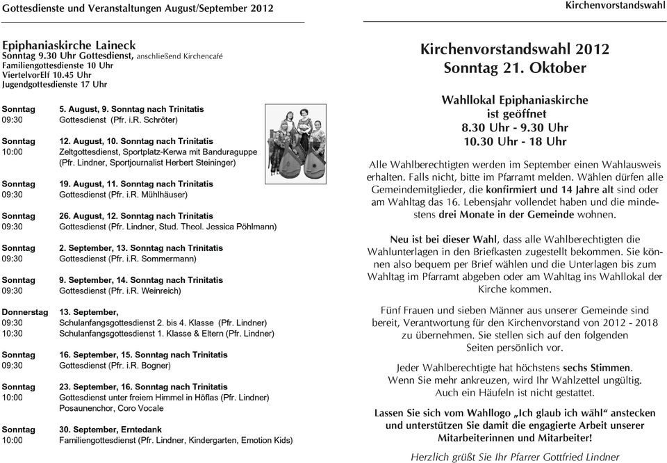 Oktober Wahllokal Epiphaniaskirche ist geöffnet 8.30 Uhr - 9.30 Uhr 10.30 Uhr - 18 Uhr Alle Wahlberechtigten werden im September einen Wahlausweis erhalten. Falls nicht, bitte im Pfarramt melden.