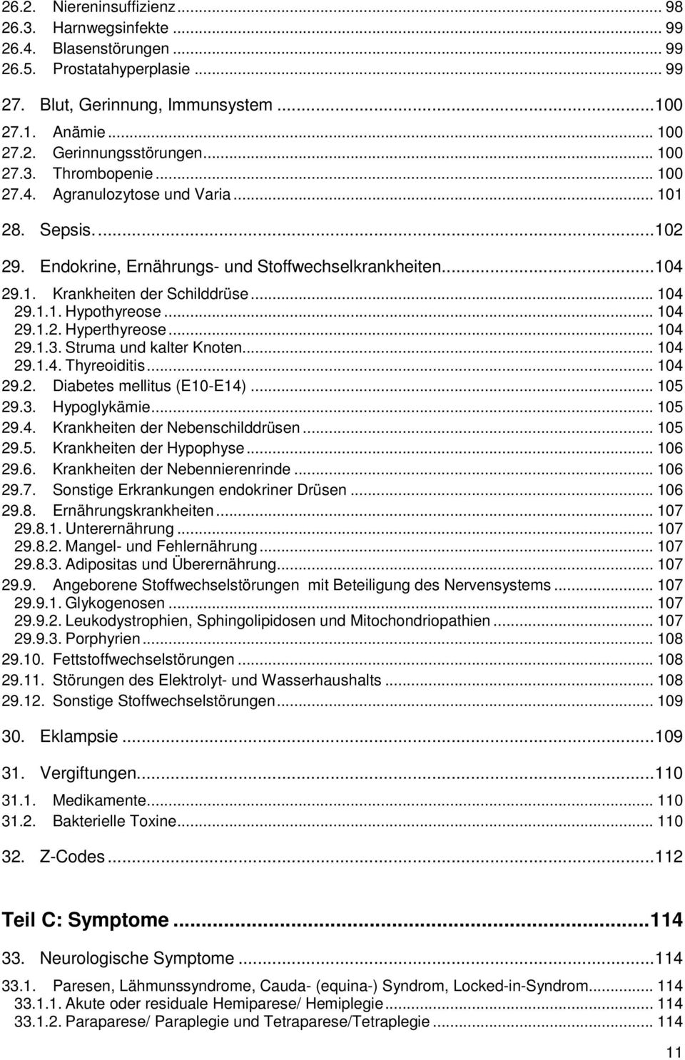 .. 104 29.1.2. Hyperthyreose... 104 29.1.3. Struma und kalter Knoten... 104 29.1.4. Thyreoiditis... 104 29.2. Diabetes mellitus (E10-E14)... 105 29.3. Hypoglykämie... 105 29.4. Krankheiten der Nebenschilddrüsen.