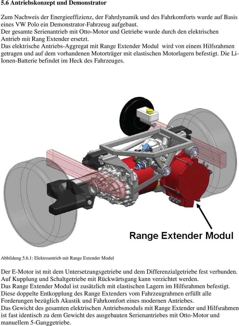 Das elektrische Antriebs-Aggregat mit Range Extender Modul wird von einem Hilfsrahmen getragen und auf dem vorhandenen Motorträger mit elastischen Motorlagern befestigt.
