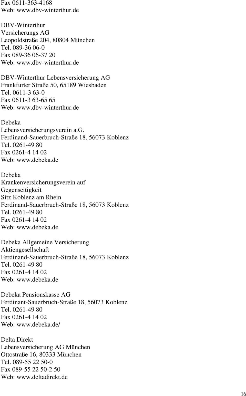 de Debeka Krankenversicherungsverein auf Gegenseitigkeit Sitz Koblenz am Rhein Ferdinand-Sauerbruch-Straße 18, 56073 Koblenz Tel. 0261-49 80 Fax 0261-4 14 02 Web: www.debeka.