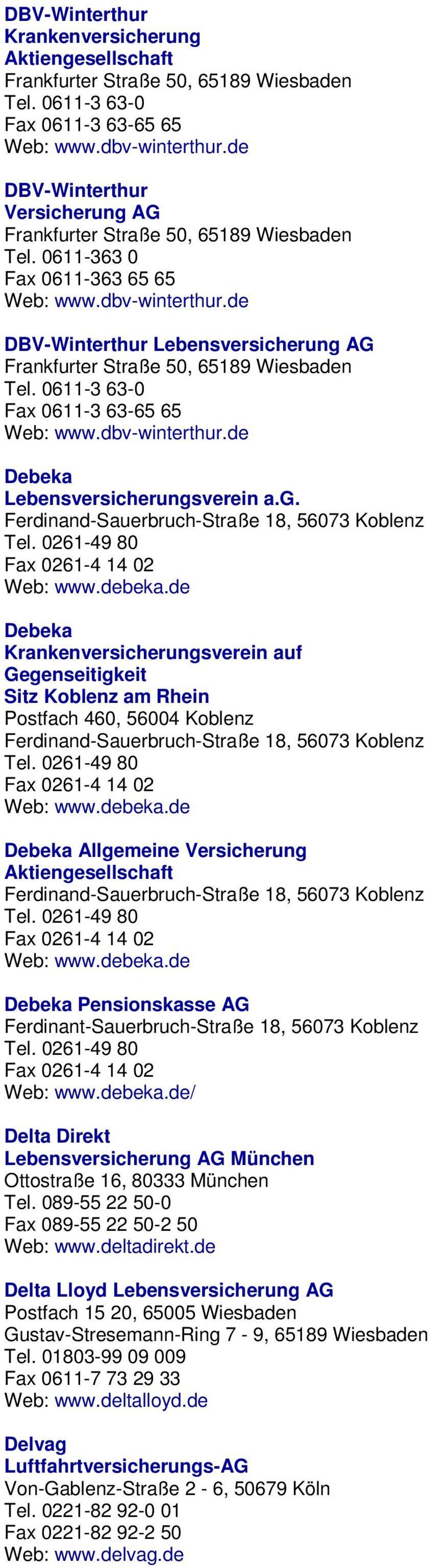 de DBV-Winterthur Lebensversicherung AG Frankfurter Straße 50, 65189 Wiesbaden Tel. 0611-3 63-0 Fax 0611-3 63-65 65 Web: www.dbv-winterthur.de Debeka Lebensversicherungsverein a.g. Ferdinand-Sauerbruch-Straße 18, 56073 Koblenz Tel.