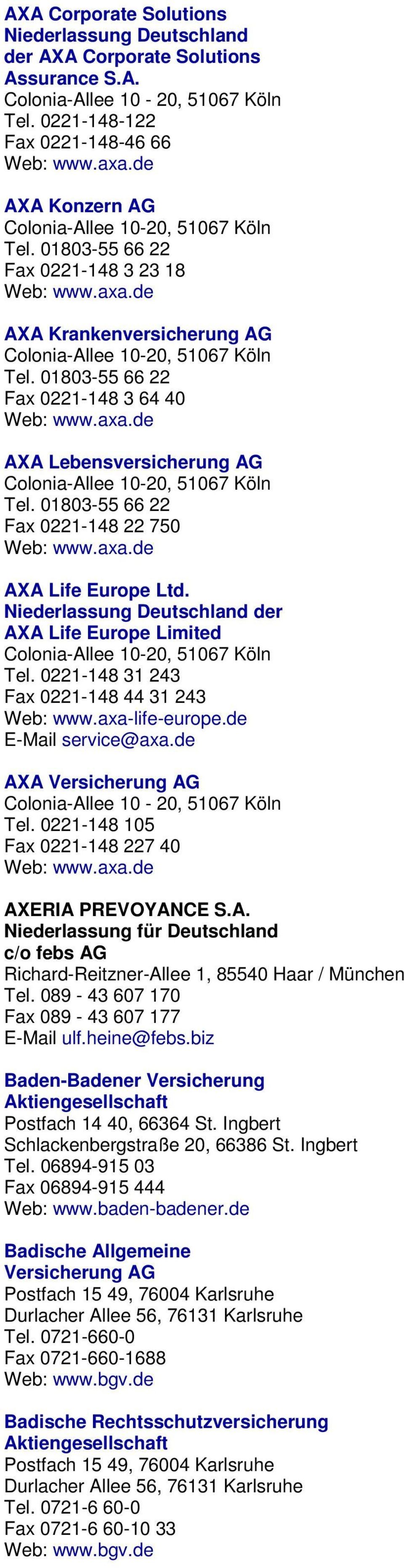 01803-55 66 22 Fax 0221-148 3 64 40 Web: www.axa.de AXA Lebensversicherung AG Colonia-Allee 10-20, 51067 Köln Tel. 01803-55 66 22 Fax 0221-148 22 750 Web: www.axa.de AXA Life Europe Ltd.