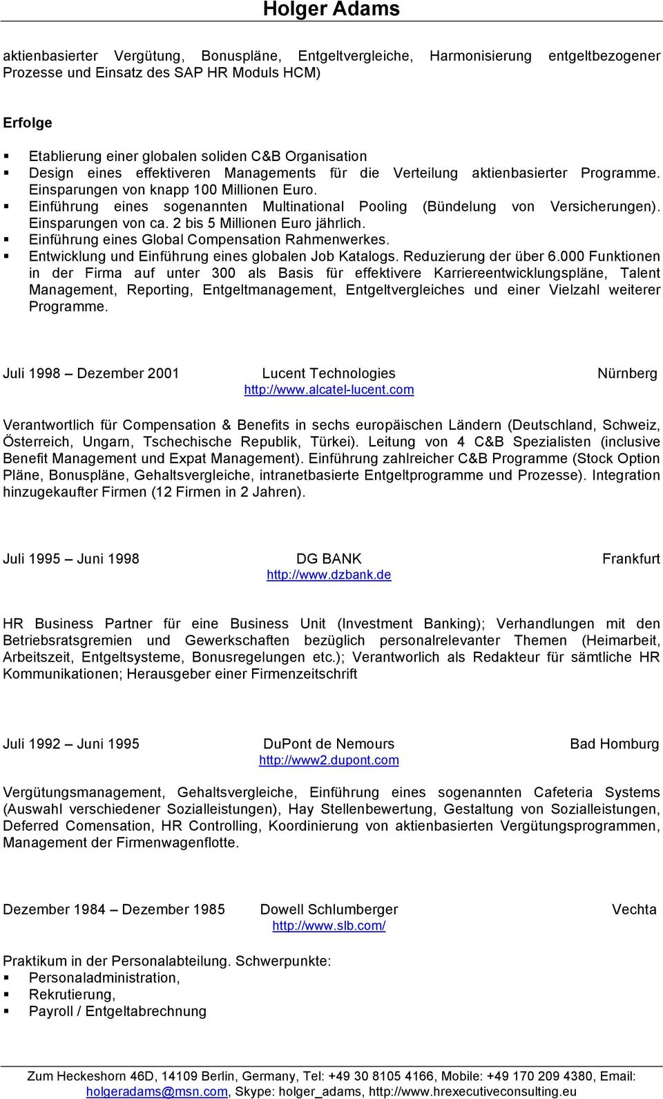 ! Einführung eines sogenannten Multinational Pooling (Bündelung von Versicherungen). Einsparungen von ca. 2 bis 5 Millionen Euro jährlich.! Einführung eines Global Compensation Rahmenwerkes.