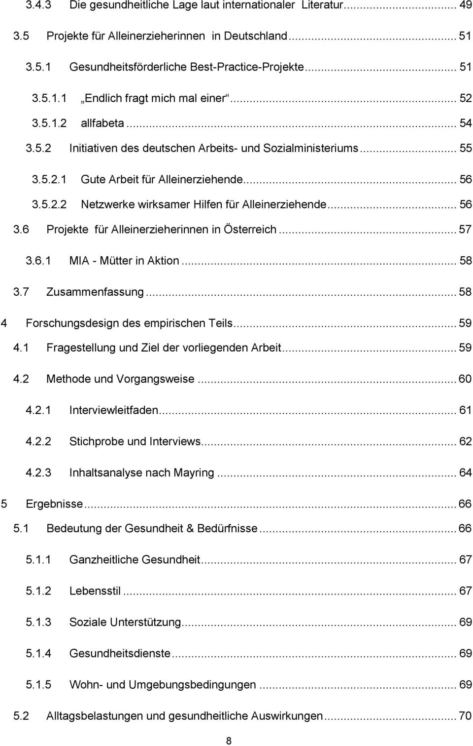 .. 56 3.6 Projekte für Alleinerzieherinnen in Österreich... 57 3.6.1 MIA - Mütter in Aktion... 58 3.7 Zusammenfassung... 58 4 Forschungsdesign des empirischen Teils... 59 4.