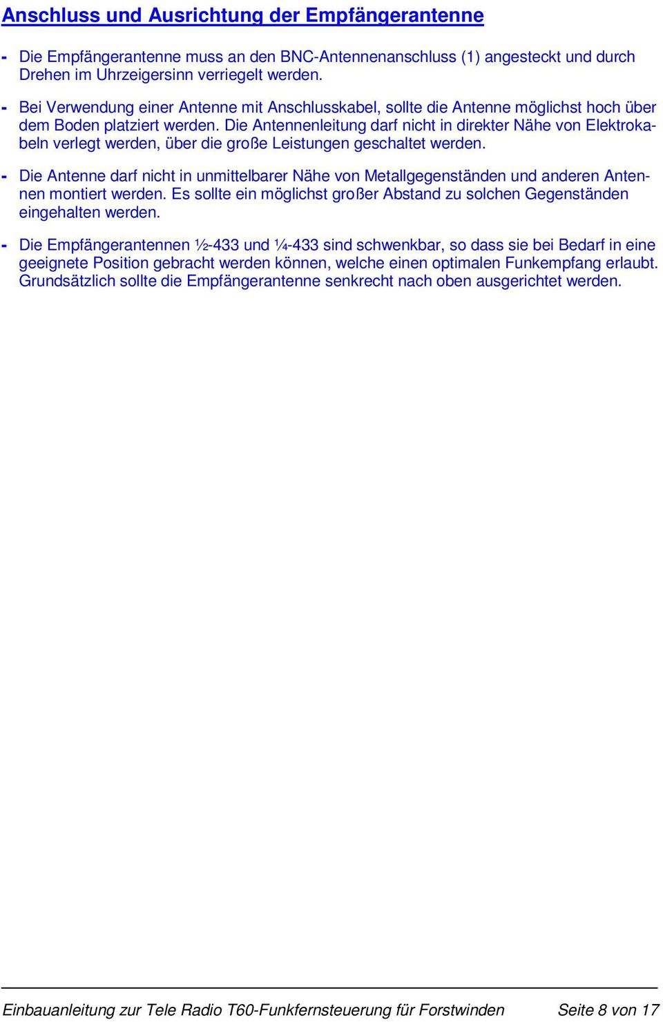 Die Antennenleitung darf nicht in direkter Nähe von Elektrokabeln verlegt werden, über die große Leistungen geschaltet werden.