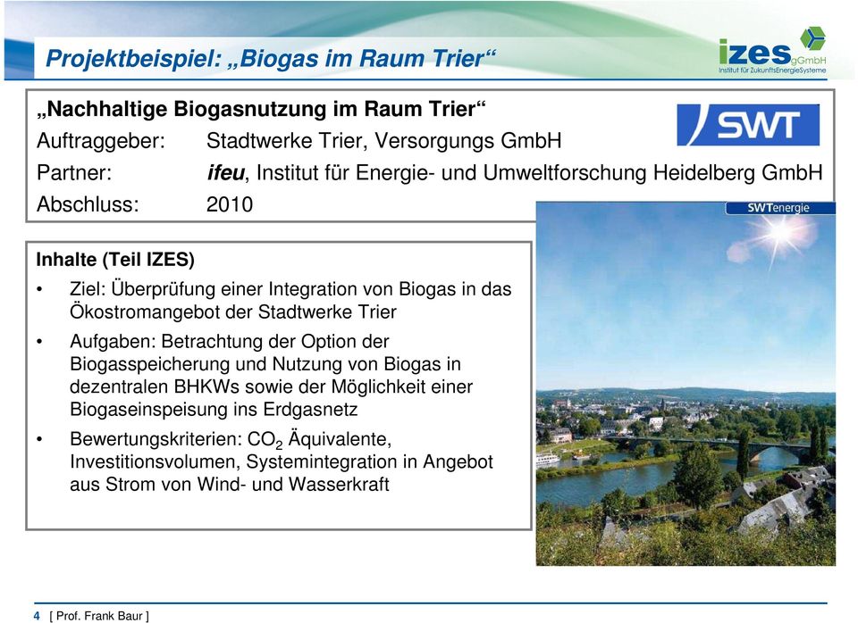 Trier Aufgaben: Betrachtung der Option der Biogasspeicherung und Nutzung von Biogas in dezentralen BHKWs sowie der Möglichkeit einer Biogaseinspeisung ins