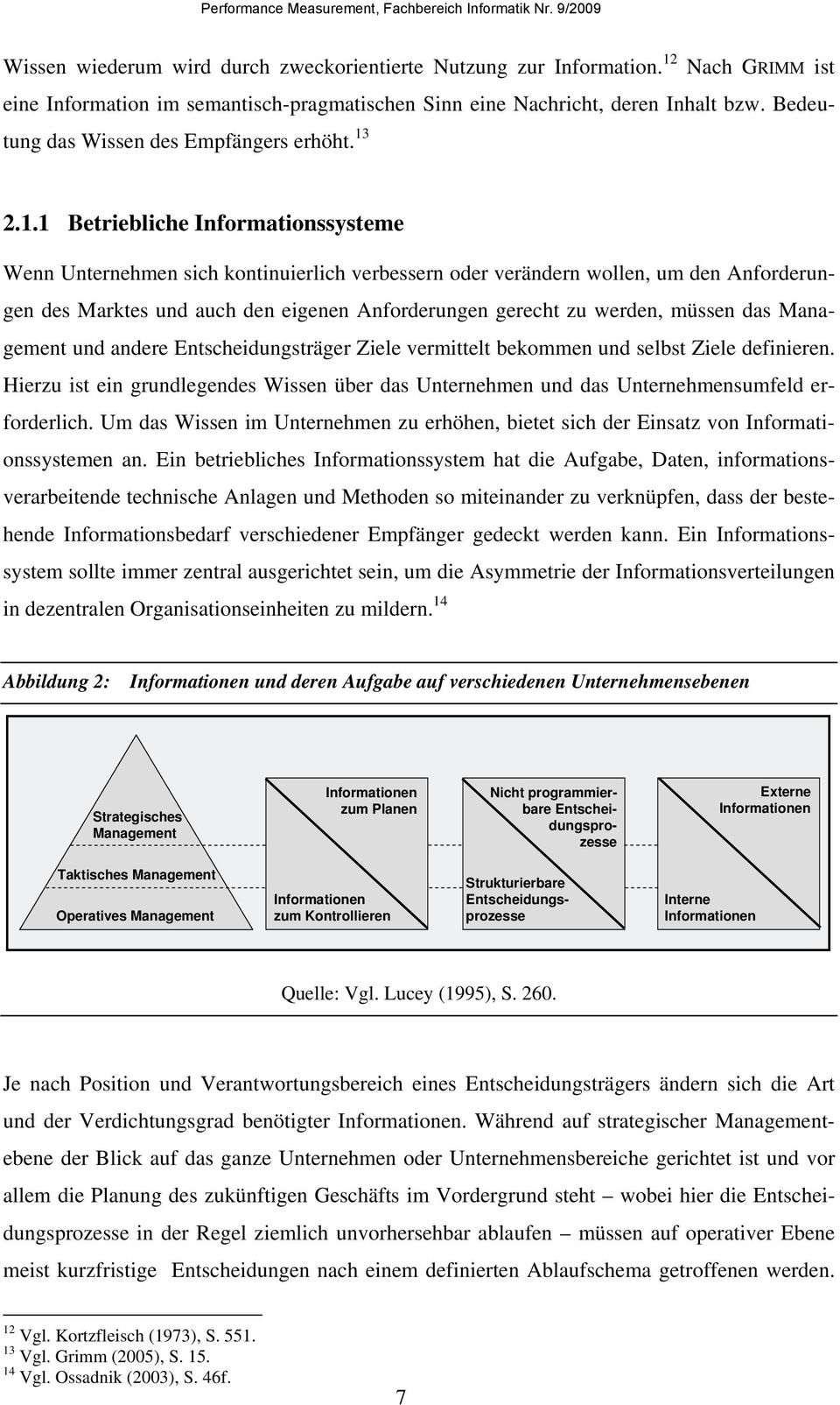 2.1.1 Betriebliche Informationssysteme Wenn Unternehmen sich kontinuierlich verbessern oder verändern wollen, um den Anforderungen des Marktes und auch den eigenen Anforderungen gerecht zu werden,