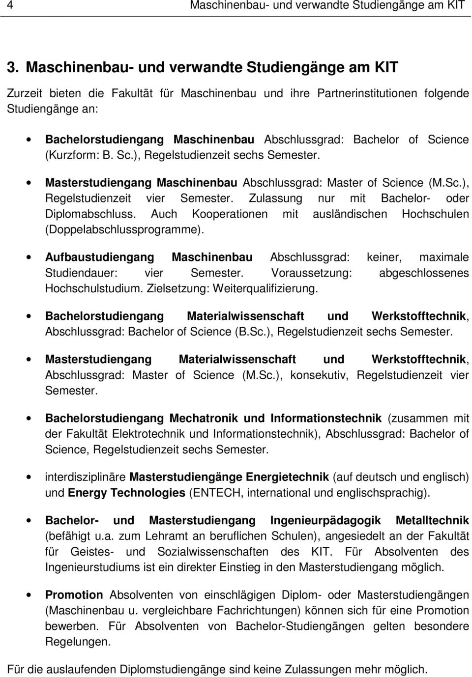 Bachelor of Science (Kurzform: B. Sc.), Regelstudienzeit sechs Semester. Masterstudiengang Maschinenbau Abschlussgrad: Master of Science (M.Sc.), Regelstudienzeit vier Semester.