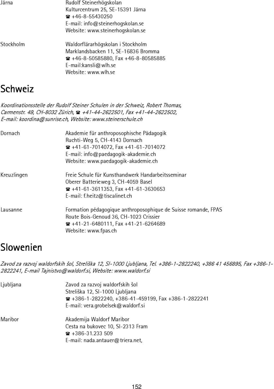 se Website: www.wlh.se Schweiz Koordinationsstelle der Rudolf Steiner Schulen in der Schweiz, Robert Thomas, Carmenstr.