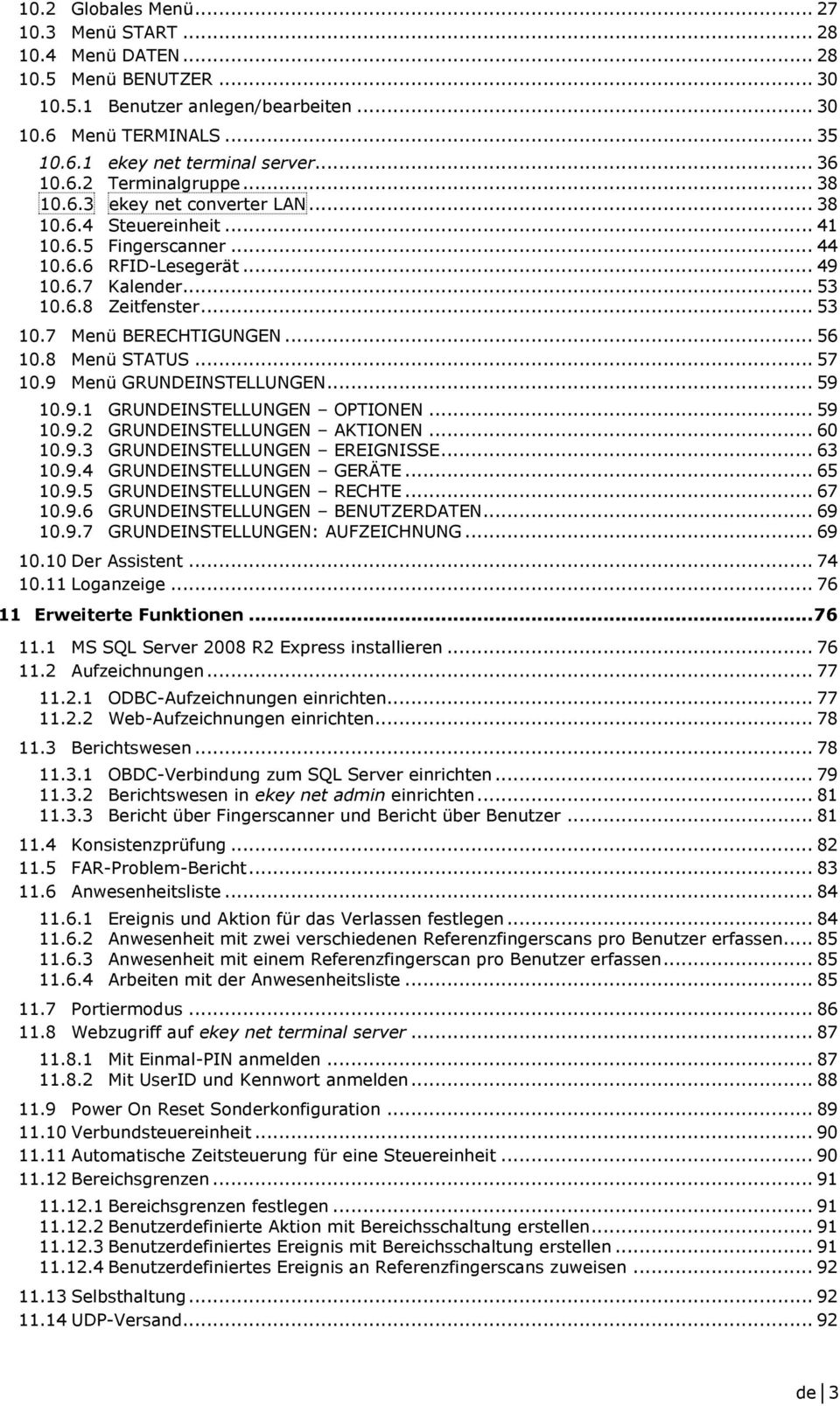 .. 56 10.8 Menü STATUS... 57 10.9 Menü GRUNDEINSTELLUNGEN... 59 10.9.1 GRUNDEINSTELLUNGEN OPTIONEN... 59 10.9.2 GRUNDEINSTELLUNGEN AKTIONEN... 60 10.9.3 GRUNDEINSTELLUNGEN EREIGNISSE... 63 10.9.4 GRUNDEINSTELLUNGEN GERÄTE.