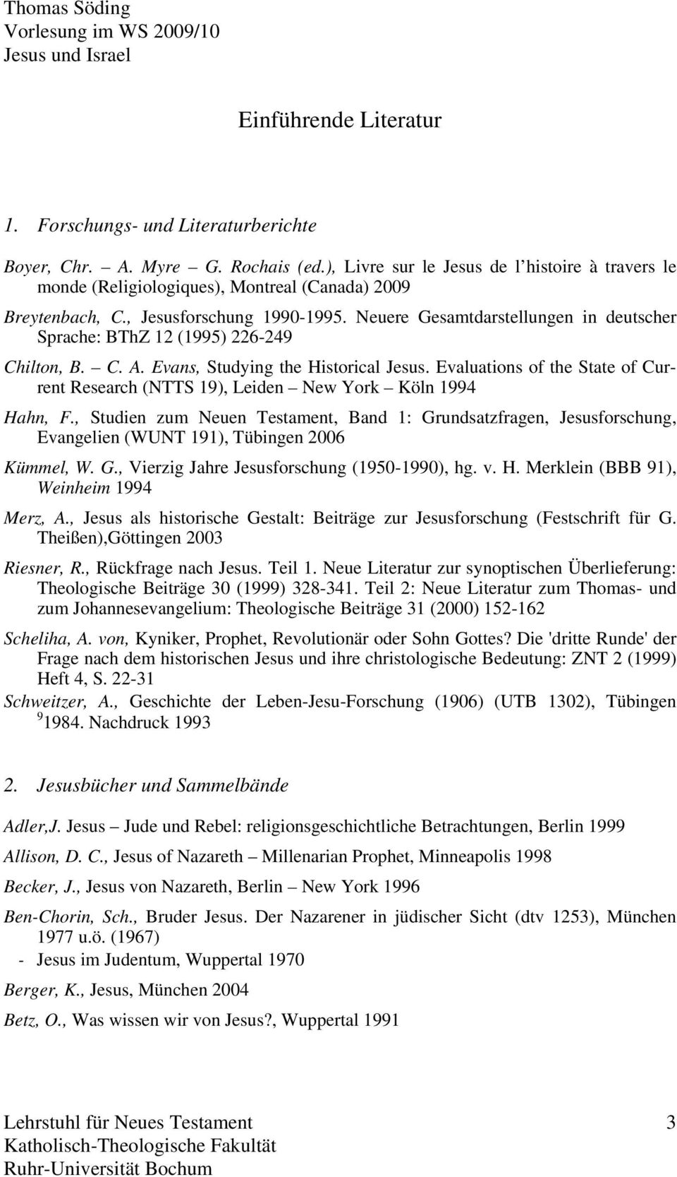 Neuere Gesamtdarstellungen in deutscher Sprache: BThZ 12 (1995) 226-249 Chilton, B. C. A. Evans, Studying the Historical Jesus.