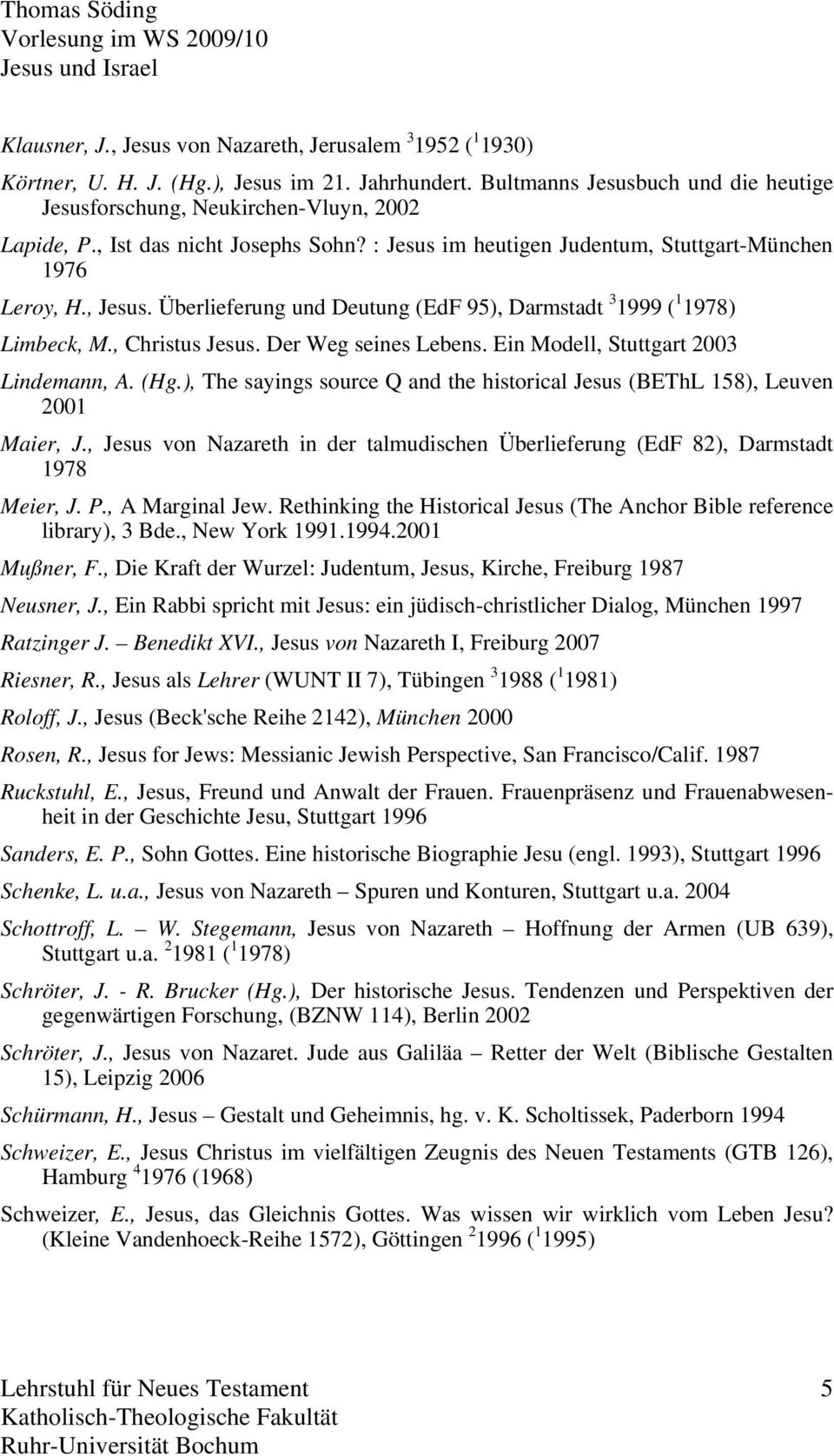 Überlieferung und Deutung (EdF 95), Darmstadt 3 1999 ( 1 1978) Limbeck, M., Christus Jesus. Der Weg seines Lebens. Ein Modell, Stuttgart 2003 Lindemann, A. (Hg.
