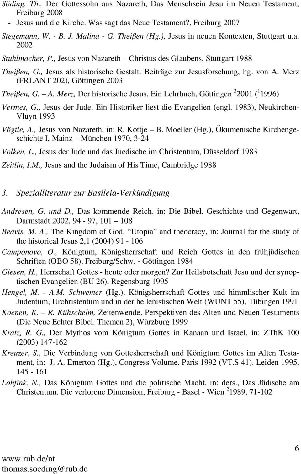 Beiträge zur Jesusforschung, hg. von A. Merz (FRLANT 202), Göttingen 2003 Theißen, G. A. Merz, Der historische Jesus. Ein Lehrbuch, Göttingen 3 2001 ( 1 1996) Vermes, G., Jesus der Jude.