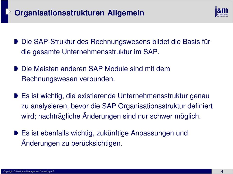 Es ist wichtig, die existierende Unternehmensstruktur genau zu analysieren, bevor die SAP Organisationsstruktur definiert wird;