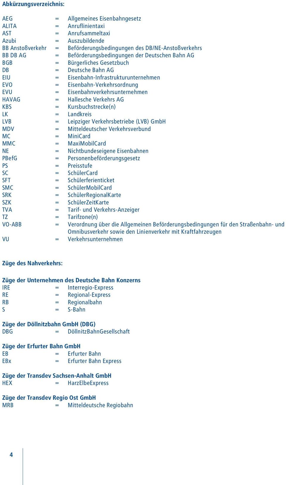Eisenbahnverkehrsunternehmen HAVAG = Hallesche Verkehrs AG KBS = Kursbuchstrecke(n) LK = Landkreis LVB = Leipziger Verkehrsbetriebe (LVB) GmbH MDV = Mitteldeutscher Verkehrsverbund MC = MiniCard MMC