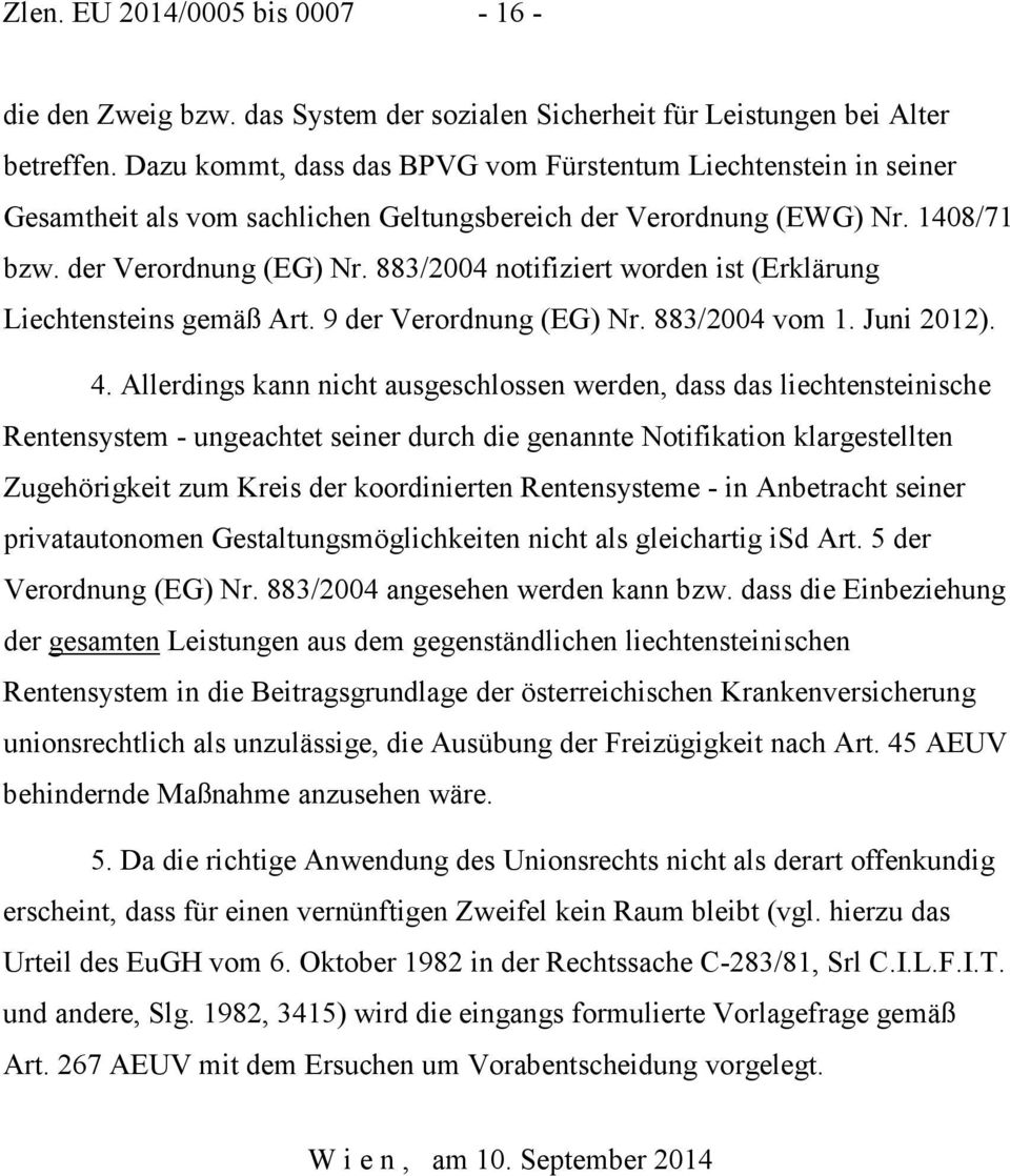 883/2004 notifiziert worden ist (Erklärung Liechtensteins gemäß Art. 9 der Verordnung (EG) Nr. 883/2004 vom 1. Juni 2012). 4.