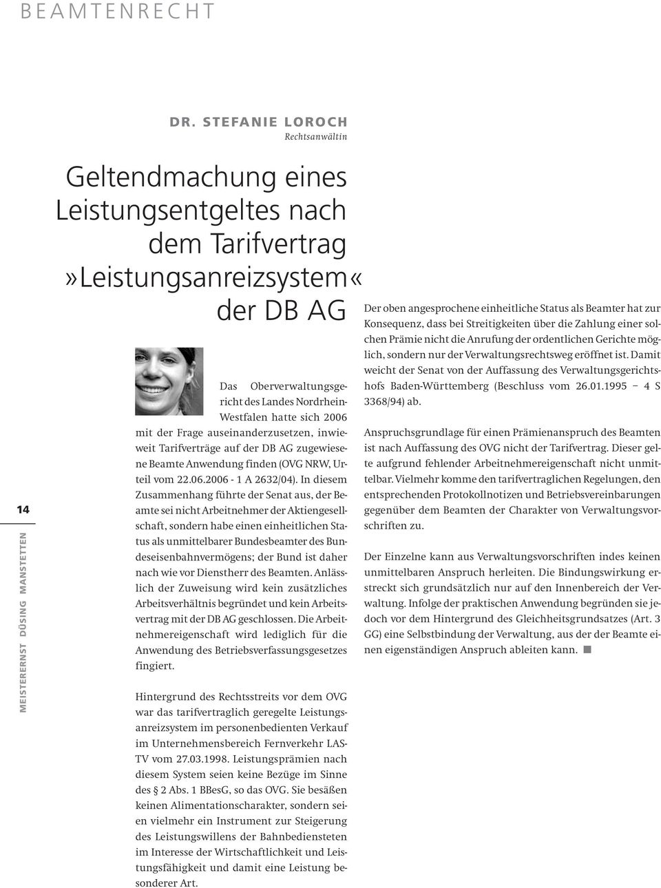 Nordrhein- Westfalen hatte sich 2006 mit der Frage auseinanderzusetzen, inwieweit Tarifverträge auf der DB AG zugewiesene Beamte Anwendung finden (OVG NRW, Urteil vom 22.06.2006-1 A 2632/04).