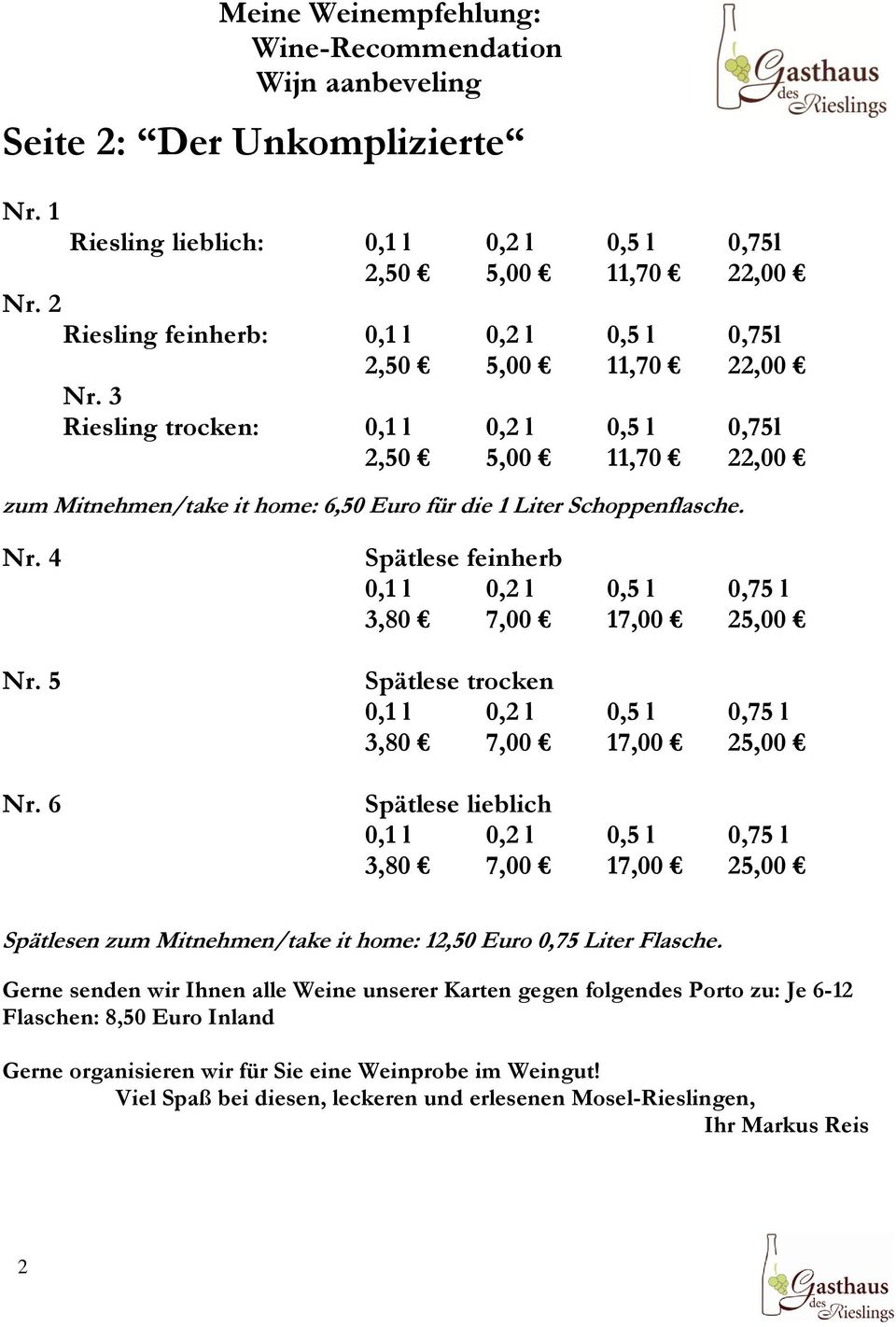 3 Riesling trocken: 0,1 l 0,2 l 0,5 l 0,75l 2,50 5,00 11,70 22,00 zum Mitnehmen/take it home: 6,50 Euro für die 1 Liter Schoppenflasche. Nr. 4 Nr. 5 Nr.