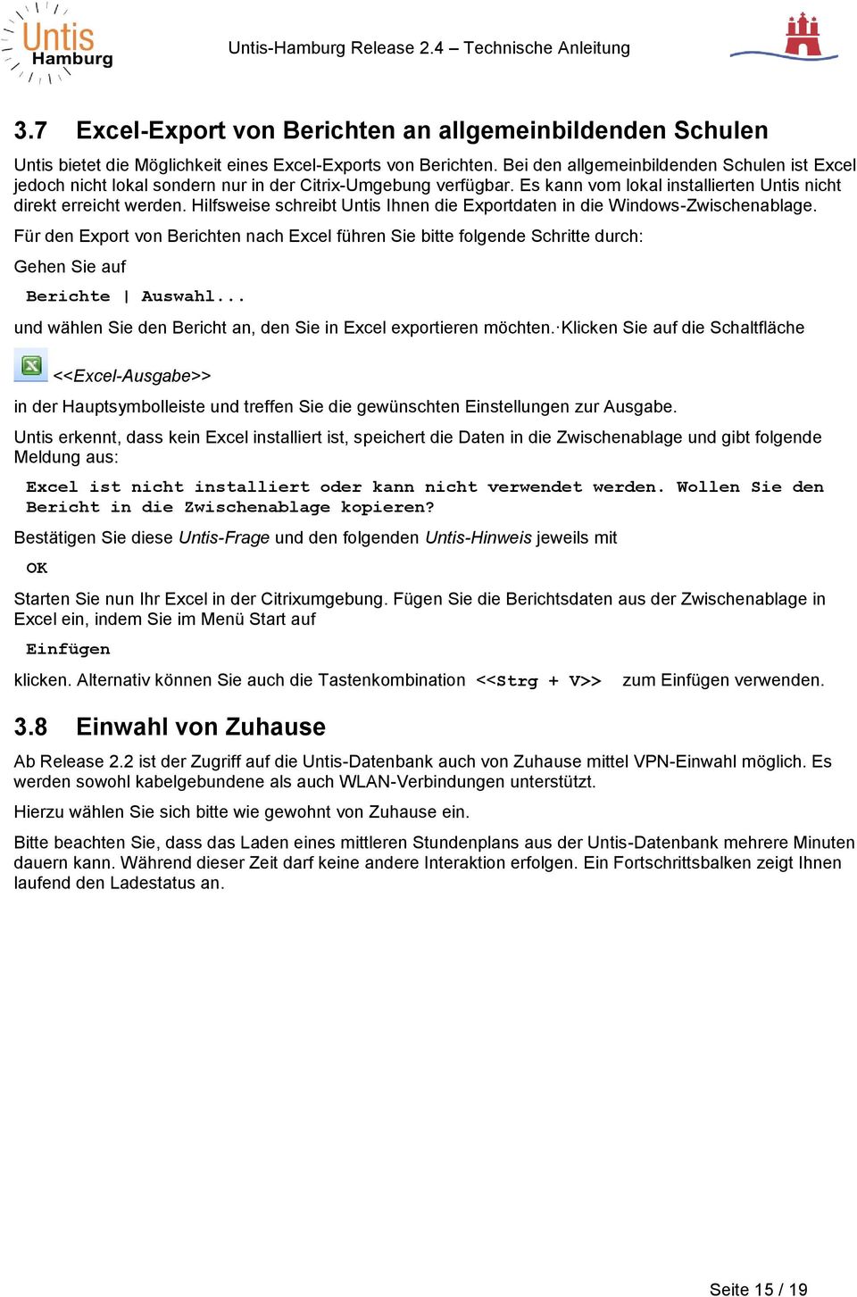 Hilfsweise schreibt Untis Ihnen die Exportdaten in die Windows-Zwischenablage. Für den Export von Berichten nach Excel führen Sie bitte folgende Schritte durch: Gehen Sie auf Berichte Auswahl.