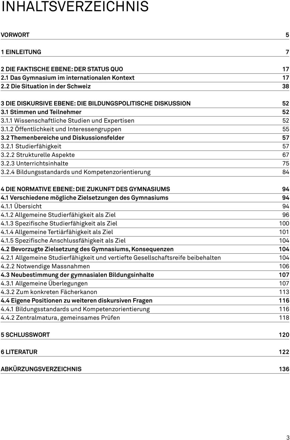 2 Themenbereiche und Diskussionsfelder 57 3.2.1 Studierfähigkeit 57 3.2.2 Strukturelle Aspekte 67 3.2.3 Unterrichtsinhalte 75 3.2.4 Bildungsstandards und Kompetenzorientierung 84 4 Die normative Ebene: Die Zukunft des Gymnasiums 94 4.