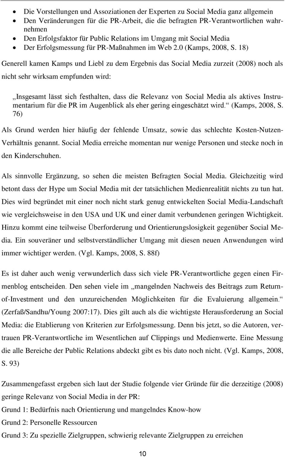 18) Generell kamen Kamps und Liebl zu dem Ergebnis das Social Media zurzeit (2008) noch als nicht sehr wirksam empfunden wird: Insgesamt lässt sich festhalten, dass die Relevanz von Social Media als