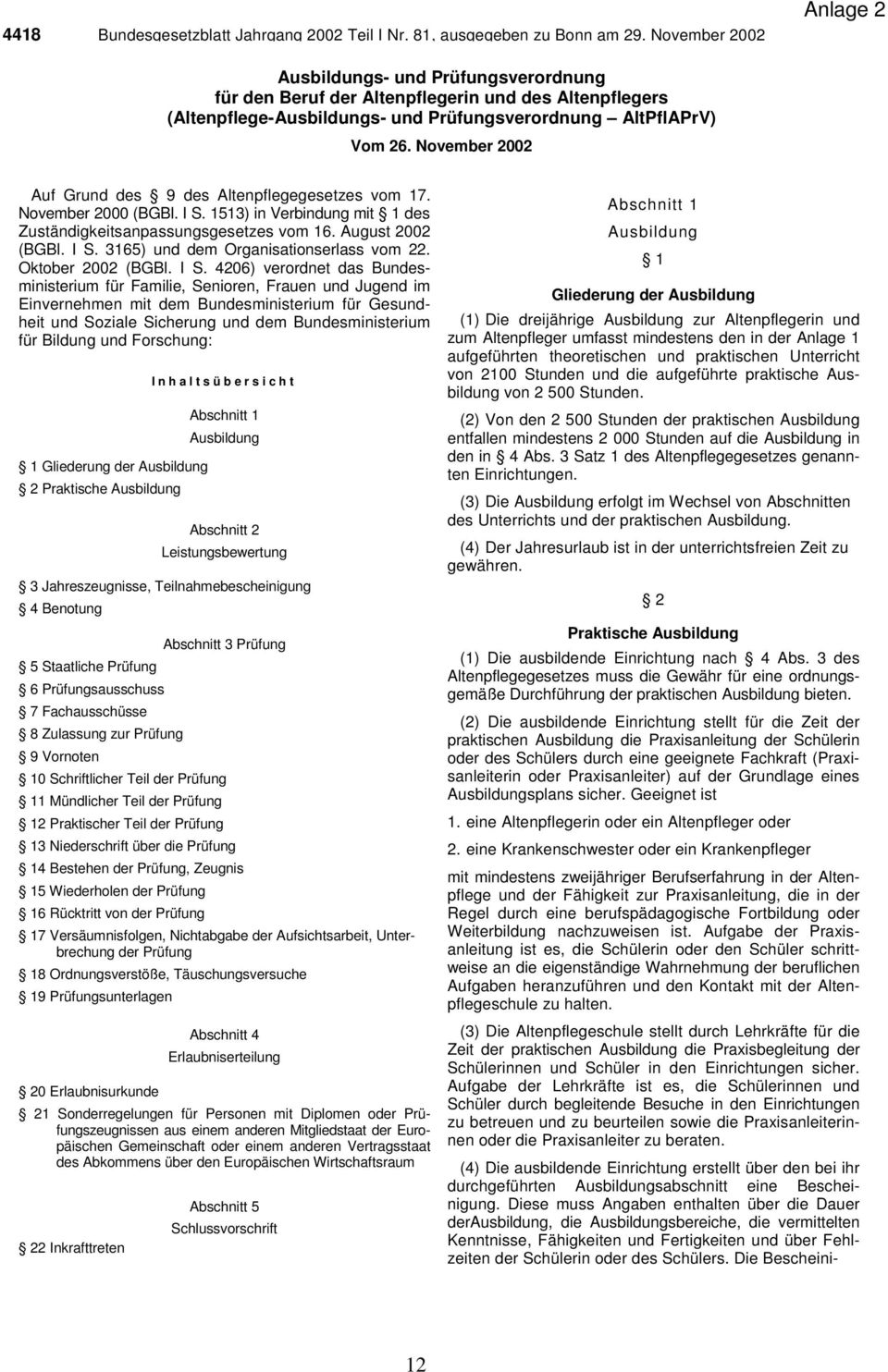 November 2002 Auf Grund des 9 des Altenpflegegesetzes vom 17. November 2000 (BGBl. I S. 1513) in Verbindung mit 1 des Zuständigkeitsanpassungsgesetzes vom 16. August 2002 (BGBl. I S. 3165) und dem Organisationserlass vom 22.