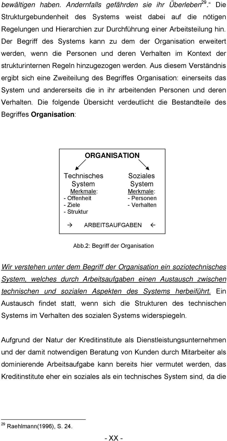 Aus diesem Verständnis ergibt sich eine Zweiteilung des Begriffes Organisation: einerseits das System und andererseits die in ihr arbeitenden Personen und deren Verhalten.