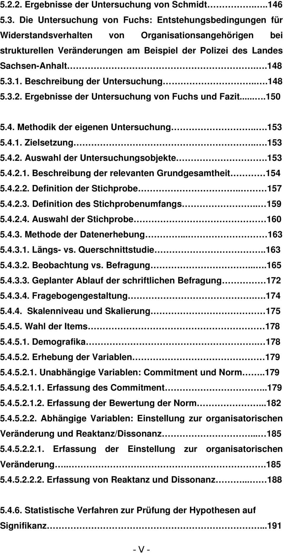 8 5.3.1. Beschreibung der Untersuchung...148 5.3.2. Ergebnisse der Untersuchung von Fuchs und Fazit....150 5.4. Methodik der eigenen Untersuchung...153 5.4.1. Zielsetzung...153 5.4.2. Auswahl der Untersuchungsobjekte.