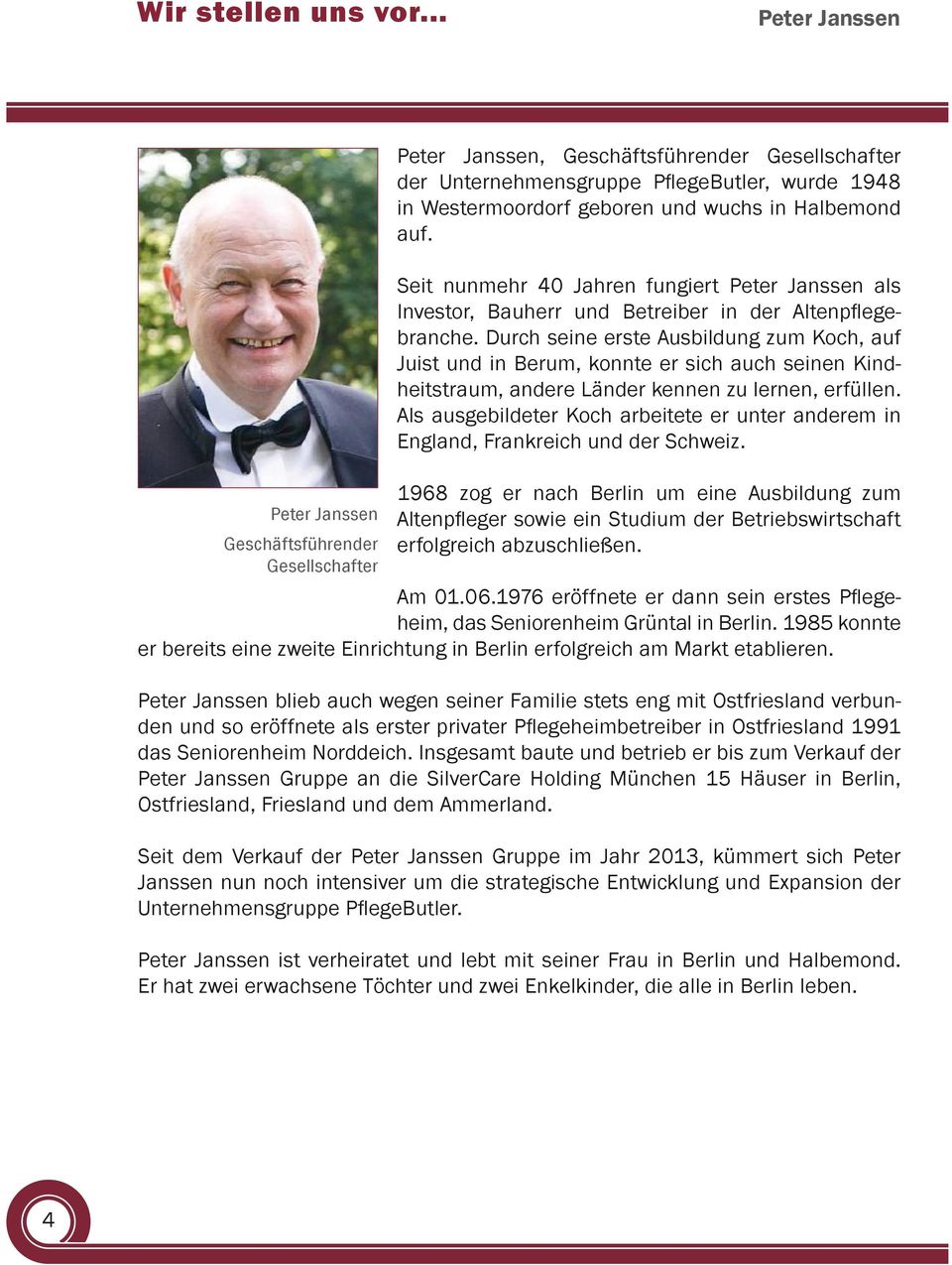in Halbemond auf. Seit nunmehr 40 Jahren fungiert Peter Janssen als Investor, Bauherr und Betreiber in der Altenpflegebranche.